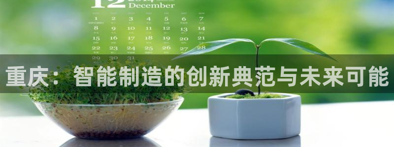 天辰娱乐主管:重庆:智能制造的创新典范与未来可能